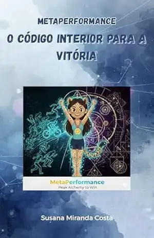 Capa do livro MetaPerformance – O Código Interior Para a Vitória: Um Método para Alinhar Corpo, Mente e Energia e Atingir Estados de Alta Performance (MetaPerformance Framework Series Livro 2) - Susana Miranda Costa
