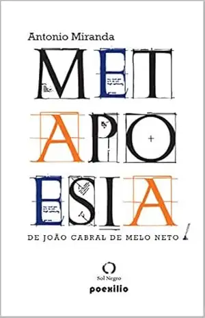 METAPOESIA DE JOÃO CABRAL DE MELO NETO: Poesia Brasileira – Ensaio – Antonio Miranda