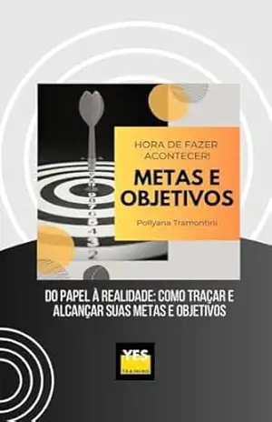 METAS E OBJETIVOS: Do Papel à Realidade: Como Traçar e Alcançar Suas Metas e Objetivos - Pollyana  Tramontini