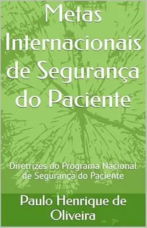 Metas Internacionais de Segurança do Paciente: Diretrizes do Programa Nacional de Segurança do Paciente – Paulo Henrique de Oliveira