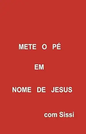 METE O PÉ EM NOME DE JESUS com Sissi – Sissi  Pinheiro Barbosa