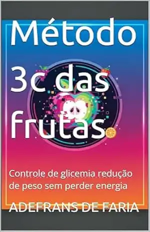 Método 3c das frutas: Controle de glicemia redução de peso sem perder energia – ADEFRANS DE FARIA