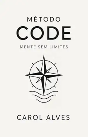 Método C.0.D.E: Mente Sem Limites (Método CODE Decodificando….) – Caroline  Alves