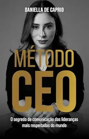 Método CEO: O segredo de comunicação das lideranças mais respeitadas do mundo – Daniella De Caprio