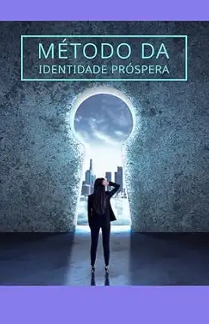 Método da Identidade Próspera: Por que você não conquista o que quer — e como mudar quem você é para mudar tudo - Método  Financeiro