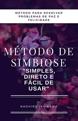 Método de simbiose (método para resolver problemas de paz e felicidade): ”simples, direto e fácil de usar” – Naohiro Ishikawa