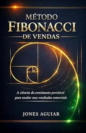 Método Fibonacci de Vendas: A Matemática do Sucesso – Jones Aguiar Método Fibonacci de Vendas: A Matemática do Sucesso – Jones Aguiar