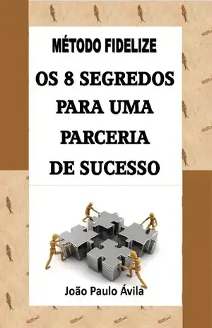 MÉTODO FIDELIZE Os 8 Segredos Para uma Parceria de Sucesso – João Paulo Ávila
