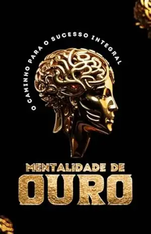 MÉTODO MENTALIDADE DE OURO: O CAMINHO PARA O SUCESSO INTEGRAL – Júnior Ferreira