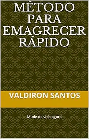 Método para emagrecer rápido: Mude de vida agora – Valdiron Santos costa Método para emagrecer rápido: Mude de vida agora – Valdiron Santos costa