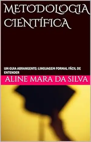 Capa do livro METODOLOGIA CIENTÍFICA: UM GUIA ABRANGENTE: LINGUAGEM FORMAL FÁCIL DE ENTENDER - ALINE MARA  DA SILVA