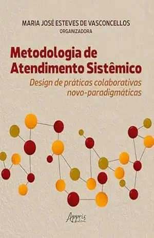 Metodologia de Atendimento Sistêmico: Design de Práticas Colaborativas Novo–Paradigmáticas – Maria José Esteves de Vasconcellos