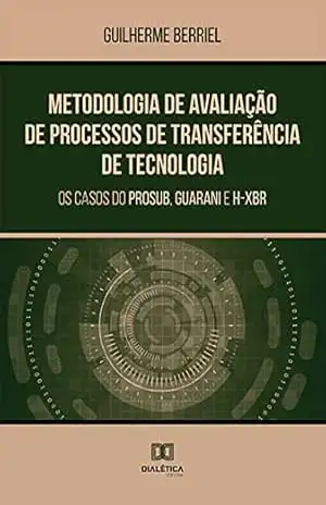 Metodologia de Avaliação de Processos de Transferência de Tecnologia: os casos do PROSUB, Guarani e H–XBR – Guilherme Berriel Metodologia de Avaliação de Processos de Transferência de Tecnologia: os casos do PROSUB, Guarani e H–XBR – Guilherme Berriel