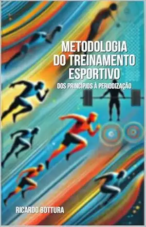 Metodologia do Treinamento Esportivo: dos Princípios à Periodização (Educação Física) – Ricardo Bottura
