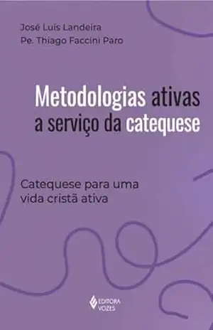 Metodologias ativas a serviço da Catequese: Catequese para uma vida cristã ativa – Pe. Thiago Faccini Paro