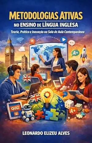 Capa do livro METODOLOGIAS ATIVAS NO ENSINO DE LÍNGUA INGLESA: Teoria, Prática e Inovação na Sala de Aula Contemporânea - Leonardo Elizeu Alves