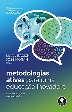 Metodologias Ativas para uma Educação Inovadora: Uma Abordagem Teórico–Prática – Lilian Bacich