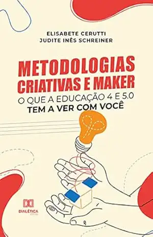 Metodologias Criativas e Maker: o que a Educação 4 e 5.0 tem a ver com você - Elisabete Cerutti Metodologias Criativas e Maker: o que a Educação 4 e 5.0 tem a ver com você - Elisabete Cerutti
