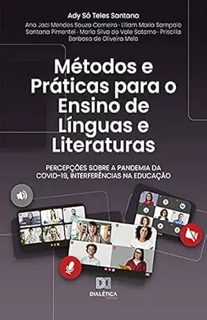 Métodos e Práticas para o Ensino de Línguas e Literaturas: percepções sobre a pandemia da Covid–19, interferências na educação – Ady Sá Teles Santana