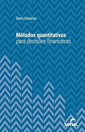 Métodos quantitativos para decisões financeiras (Série Universitária) – Sonia Covaciuc Métodos quantitativos para decisões financeiras (Série Universitária) – Sonia Covaciuc