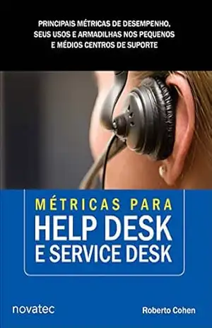 Métricas para Help Desk e Service Desk: Principais métricas de desempenho, seus usos e armadilhas nos pequenos e médios centros de suporte – Roberto Cohen Métricas para Help Desk e Service Desk: Principais métricas de desempenho, seus usos e armadilhas nos pequenos e médios centros de suporte – Roberto Cohen