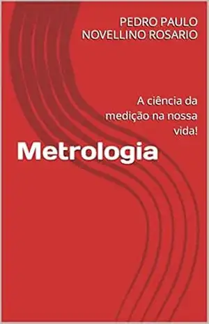 Capa do livro Metrologia: A ciência da medição na nossa vida! - PEDRO PAULO NOVELLINO ROSARIO