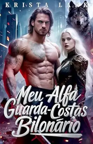 Meu Alfa Guarda–Costas Bilionário: Um Romance Lobisomem Alpha Herói Laços do Destino (A Saga do Alfa Bilionário Livro 2) – Krista Lark