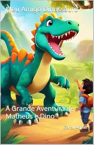 Meu Amigo Dinossauro: A Grande Aventura de Matheus e Dino - Ana Carolina Agner Meu Amigo Dinossauro: A Grande Aventura de Matheus e Dino - Ana Carolina Agner