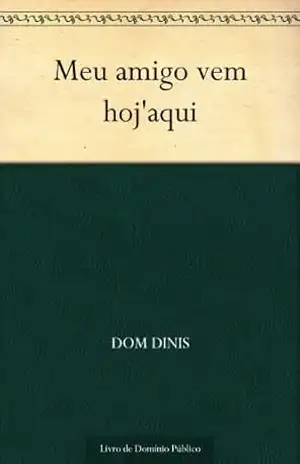 Meu amigo vem hoj’aqui – Dom Dinis