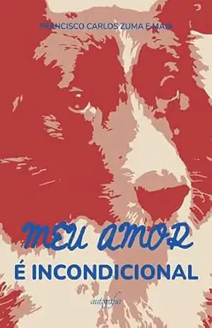 Meu amor é incondicional – Francisco Carlos Zuma e Maia