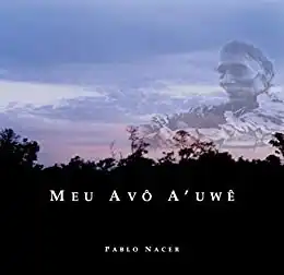 Baixar Meu Avô A'uwê: Relato de três visitas a uma aldeia indígena xavante pdf, epub, mobi, eBook