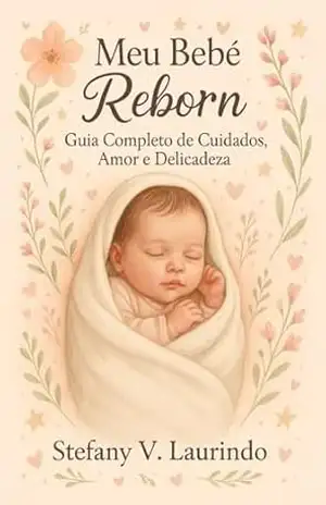 Capa do livro Meu Bebê Reborn: Guia Completo de Cuidados, Amor e Delicadeza - Stefany vitória Lurindo