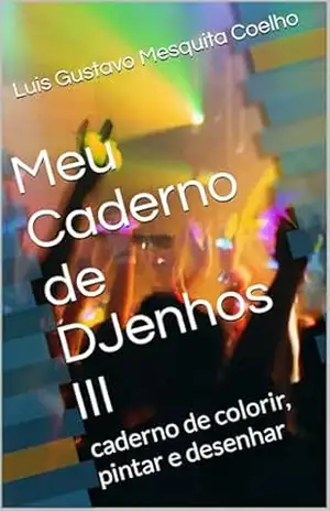 Meu Caderno de DJenhos III: caderno de colorir, pintar e desenhar (Cadernos de Colorir DJC) – Luis Gustavo Mesquita Coelho