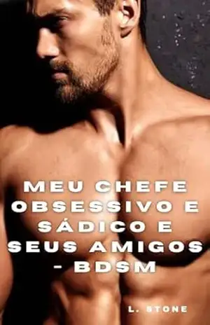 Meu chefe obsessivo e sádico e seus amigos – BDSM: + Conto extra! – L. Stone