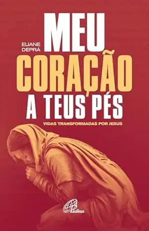 Capa do livro Meu coração a teus pés: Vidas transformadas por Jesus (Série mística) - Eliane Deprá