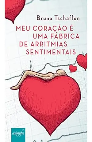 Meu coração é uma fábrica de arritmias sentimentais – Bruna Tschaffon