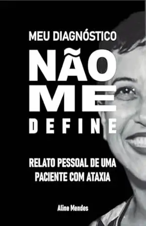 MEU DIAGNOSTICO NAO ME DEFINE: RELATO PESSOAL DE UMA PACIENTE COM ATAXIA - ALINE MENDES MEU DIAGNOSTICO NAO ME DEFINE: RELATO PESSOAL DE UMA PACIENTE COM ATAXIA - ALINE MENDES