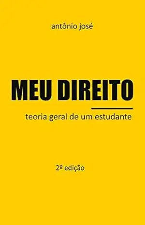 Meu Direito: Teoria Geral de um Estudante. 2º Edição – Antônio José Meu Direito: Teoria Geral de um Estudante. 2º Edição – Antônio José