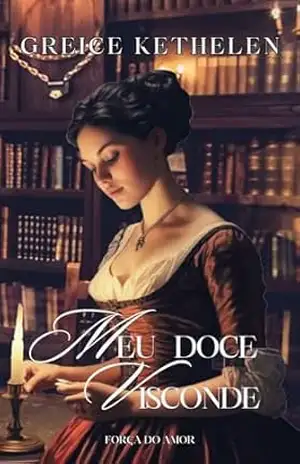 Meu doce Visconde (Força do Amor Livro 6) – Greice Kethelen