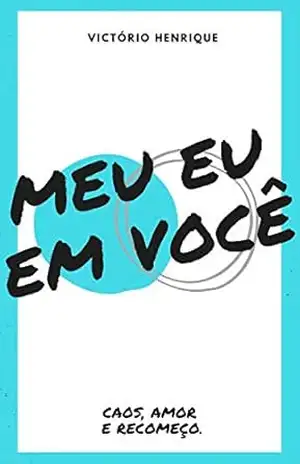 Meu eu em você: Caos, amor e recomeço – Victório Henrique Conceiçâo Pinto