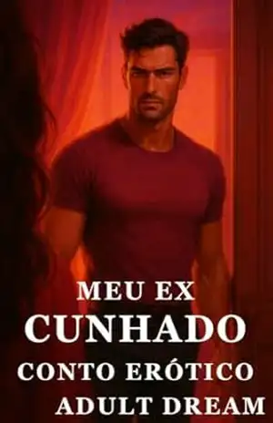Meu Ex Cunhado – Conto Erótico (Explícito) (Adult Dream) – Adult Dream Meu Ex Cunhado – Conto Erótico (Explícito) (Adult Dream) – Adult Dream