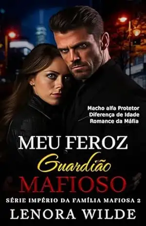 Meu feroz Guardião Mafioso: Macho Alfa Protetor Diferença de Idade Ex–namorado possessivo Romance da Máfia (Série Império da Família Mafiosa Livro 2) – Lenora  Wilde