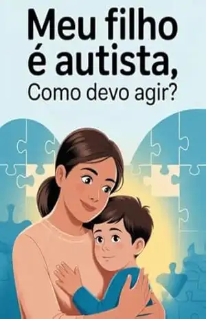 Meu filho é autista, como devo agir? – é um guia de acolhimento e orientação para pais que enfrentam o impacto do diagnóstico de autismo. – Leonardo Matos