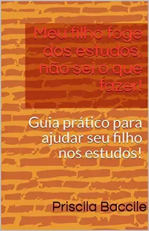 Capa do livro Meu filho foge dos estudos, não sei o que fazer!: Guia prático para ajudar seu filho nos estudos! - Priscila Baccile