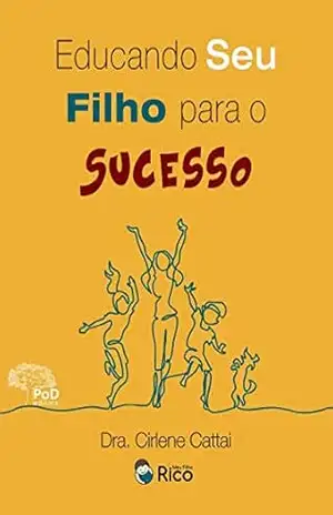 Meu Filho Rico! Educando Seu Filho para o Sucesso: Meu Filho Rico – Dra Cirlene Cattai