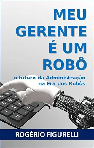 Baixar Meu Gerente é um Robô: O futuro da Administração na Era dos Robôs pdf, epub, mobi, eBook