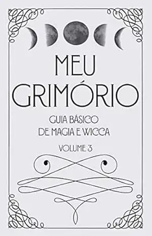 Meu Grimório: Guia Básico de Magia e Wicca – Volume 3 – Bianca S. Bonatto Meu Grimório: Guia Básico de Magia e Wicca – Volume 3 – Bianca S. Bonatto