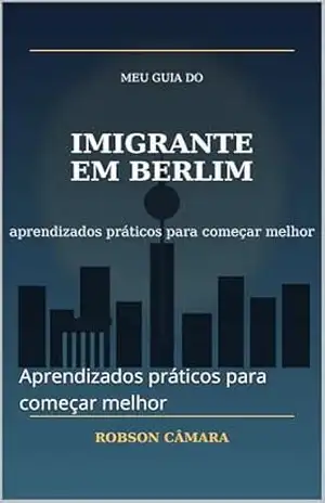Capa do livro Meu Guia do Imigrante em Berlim.: Aprendizados práticos para começar melhor - Robson Câmara