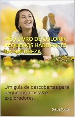 MEU LIVRO DE COLORIR: PEQUENOS HABITANTES DA NATUREZA.: Um guia de descobertas para pequenos artistas e exploradores. – Dri de Souza.