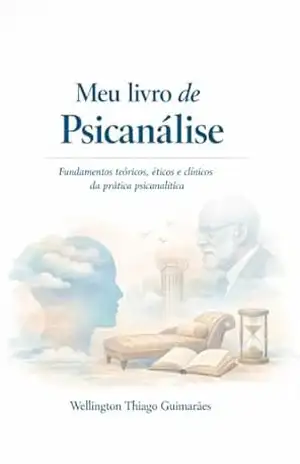Capa do livro Meu Livro de Psicanálise: Fundamentos teóricos, éticos e clínicos da prática psicanalítica - Wellington Thiago Guimarães